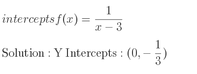 The intercepts of f(x)= 1/(x-3) is Y Intercepts: (0,-1/3)